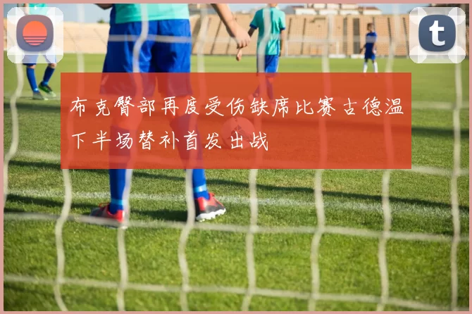 布克臀部再度受伤缺席比赛古德温下半场替补首发出战